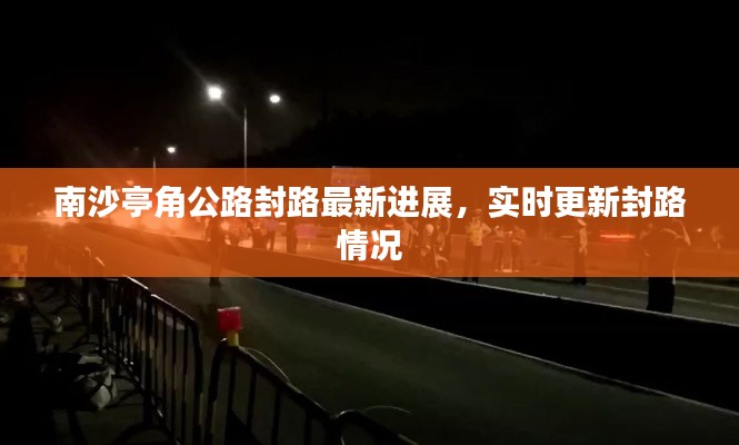 南沙亭角公路封路最新进展，实时更新封路情况