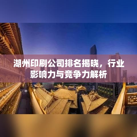 湖州印刷公司排名揭晓，行业影响力与竞争力解析