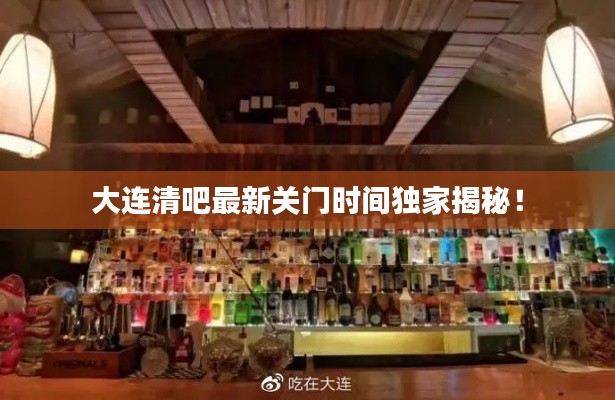 大连清吧最新关门时间独家揭秘！