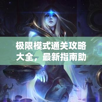 极限模式通关攻略大全，最新指南助你轻松突破难关！