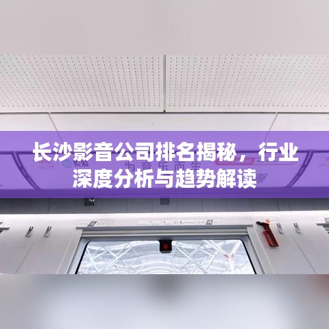 长沙影音公司排名揭秘，行业深度分析与趋势解读