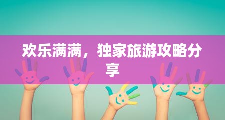 欢乐满满，独家旅游攻略分享