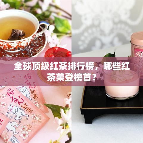 全球顶级红茶排行榜，哪些红茶荣登榜首？