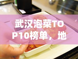 武汉泡菜TOP10榜单，地道泡菜文化品鉴指南